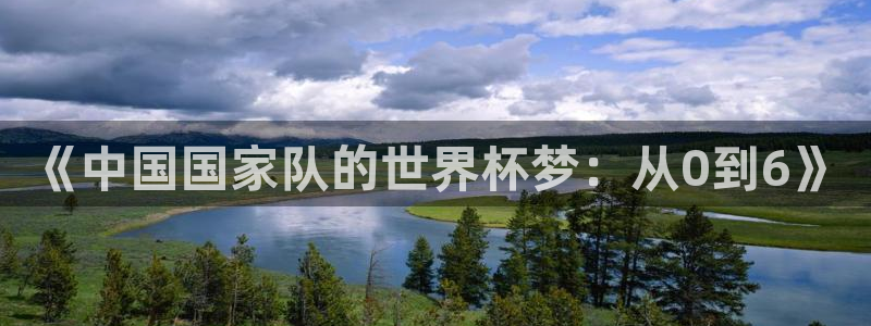 2026年世界杯赛程时间表格：《中国国家队的世界杯梦：从0到6》